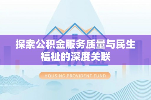米林探索公积金服务质量与民生福祉的深度关联