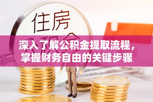 米林深入了解公积金提取流程，掌握财务自由的关键步骤
