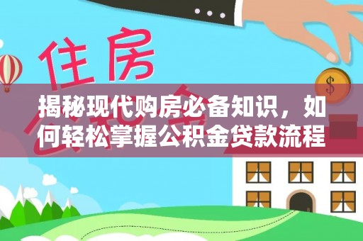 米林揭秘现代购房必备知识，如何轻松掌握公积金贷款流程