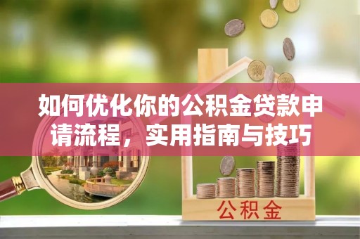 米林如何优化你的公积金贷款申请流程，实用指南与技巧
