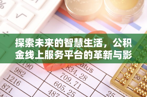 米林探索未来的智慧生活，公积金线上服务平台的革新与影响
