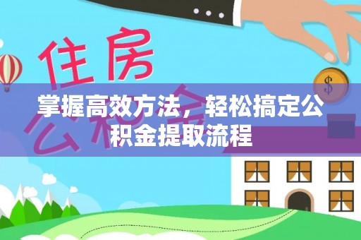 米林掌握高效方法，轻松搞定公积金提取流程
