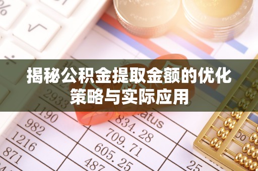 米林揭秘公积金提取金额的优化策略与实际应用