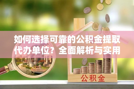 米林如何选择可靠的公积金提取代办单位？全面解析与实用建议