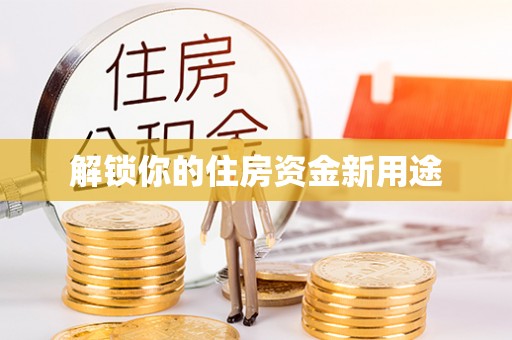 米林解锁你的住房资金新用途
