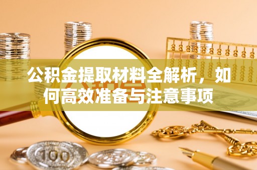 米林公积金提取材料全解析，如何高效准备与注意事项
