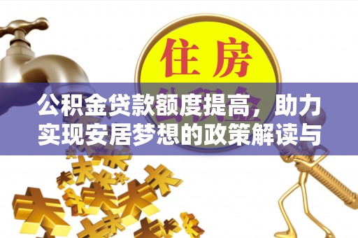 米林公积金贷款额度提高，助力实现安居梦想的政策解读与未来展望