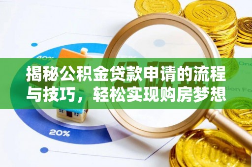 米林揭秘公积金贷款申请的流程与技巧，轻松实现购房梦想