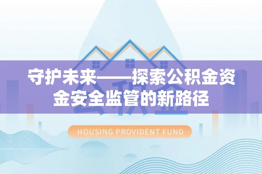 米林守护未来——探索公积金资金安全监管的新路径