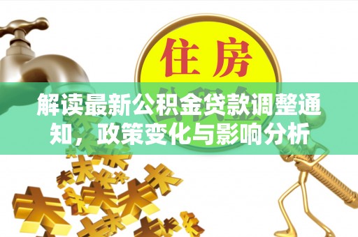 米林解读最新公积金贷款调整通知，政策变化与影响分析