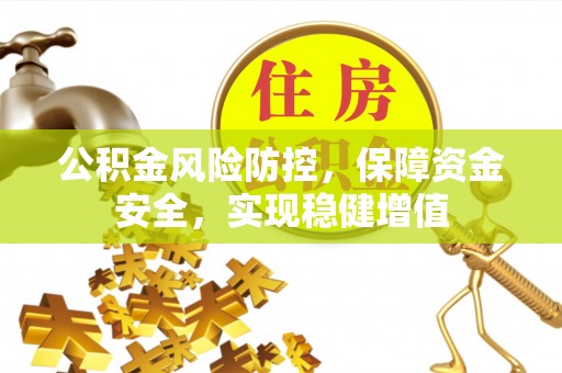 米林公积金风险防控，保障资金安全，实现稳健增值