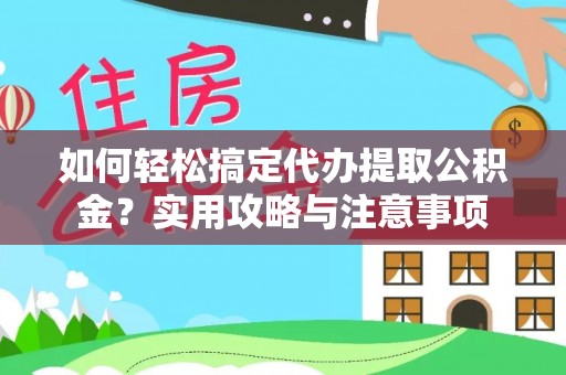 米林如何轻松搞定代办提取公积金？实用攻略与注意事项
